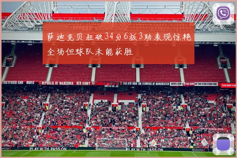 萨迪克贝狂砍34分6板3助表现惊艳全场但球队未能获胜